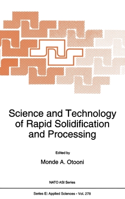 Science and Technology of Rapid Solidification and Processing - North Atlantic Treaty Organization, and NATO Advanced Research Workshop on Science and Technology of Rapid Solidification and...