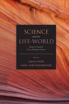 Science and the Life-World: Essays on Husserl's Crisis of European Sciences - Hyder, David (Editor), and Rheinberger, Hans-Jrg (Editor)