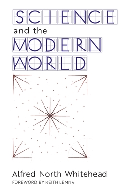 Science and the Modern World - Whitehead, Alfred North, and Lemna, Keith (Foreword by)