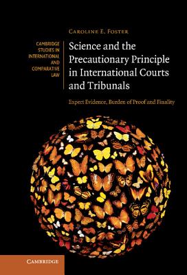 Science and the Precautionary Principle in International Courts and Tribunals: Expert Evidence, Burden of Proof and Finality - Foster, Caroline E.