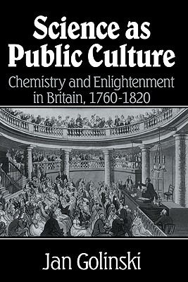 Science as Public Culture: Chemistry and Enlightenment in Britain, 1760 1820 - Golinski, Jan