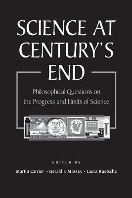 Science At Century's End: Philosophical Questions on the Progress and Limits of Science - Carrier, Martin (Editor), and Ruetsche, Laura (Editor), and Massey, Gerald J (Editor)