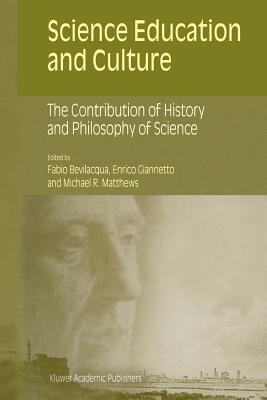 Science Education and Culture: The Contribution of History and Philosophy of Science - Bevilacqua, Fabio (Editor), and Giannetto, Enrico (Editor), and Matthews, Michael (Editor)