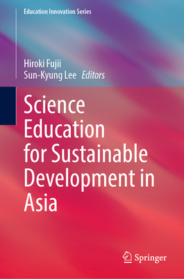 Science Education for Sustainable Development in Asia - Fujii, Hiroki (Editor), and Lee, Sun-Kyung (Editor)