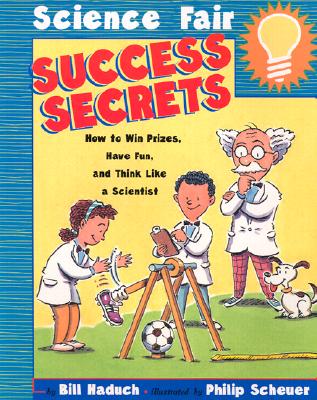 Science Fair Success Secrets: How to Win Prizes, Have Fun, and Think Like a Scientist - Haduch, Bill