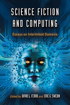 Science Fiction and Computing: Essays on Interlinked Domains - Ferro, David L (Editor), and Swedin, Eric G (Editor)