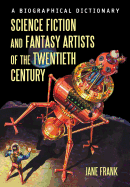 Science Fiction and Fantasy Artists of the Twentieth Century: A Biographical Dictionary