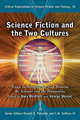 Science Fiction and the Two Cultures: Essays on Bridging the Gap Between the Sciences and the Humanities - Westfahl, Gary, Dr. (Editor), and Slusser, George (Editor), and Palumbo, Donald E