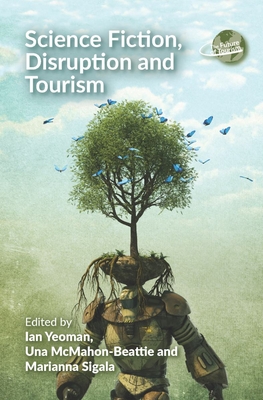 Science Fiction, Disruption and Tourism - Yeoman, Ian (Editor), and McMahon-Beattie, Una (Editor), and Sigala, Marianna (Editor)