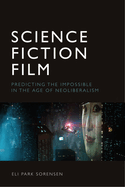 Science Fiction Film: Predicting the Impossible in the Age of Neoliberalism
