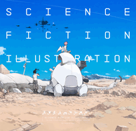 Science Fiction Illustration: The Near Future and Fantasy Worlds Creators' Showcase