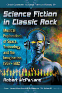 Science Fiction in Classic Rock: Musical Explorations of Space, Technology and the Imagination, 1967-1982