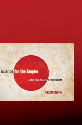 Science for the Empire: Scientific Nationalism in Modern Japan - Mizuno, Hiromi