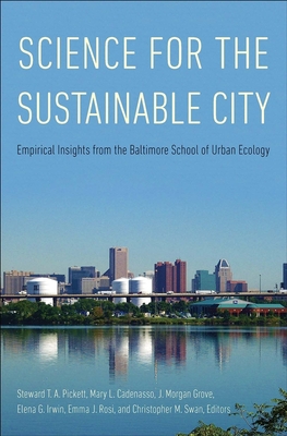 Science for the Sustainable City: Empirical Insights from the Baltimore School of Urban Ecology - Pickett, Steward T a (Editor), and Cadenasso, Mary L (Editor), and Grove, J Morgan (Editor)