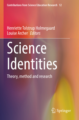 Science Identities: Theory, method and research - Holmegaard, Henriette Tolstrup (Editor), and Archer, Louise (Editor)