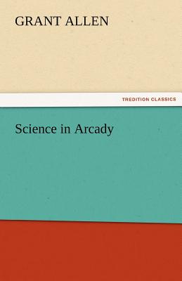 Science in Arcady - Allen, Grant