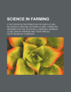 Science in Farming: A Text Book on the Principles of Agriculture, Including a Treatise on Agricultural Chemistry. Designed for Use in Schools, Granges, Farmers' Clubs, and by Farmers and Their Families