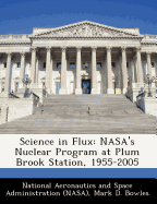 Science in Flux: NASA's Nuclear Program at Plum Brook Station, 1955-2005 - Bowles, Mark D, and National Aeronautics and Space Administr (Creator)