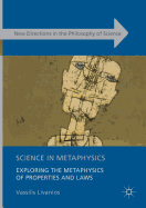 Science in Metaphysics: Exploring the Metaphysics of Properties and Laws