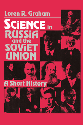 Science in Russia and the Soviet Union: A Short History - Graham, Loren R.