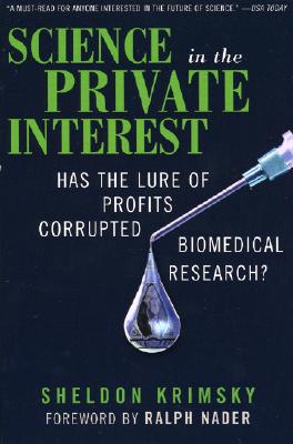 Science in the Private Interest: Has the Lure of Profits Corrupted Biomedical Research? - Krimsky, Sheldon, Professor, and Nader, Ralph (Foreword by)