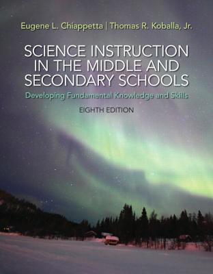 Science Instruction in the Middle and Secondary Schools: Developing Fundamental Knowledge and Skills, Loose-Leaf Version - Chiappetta, Eugene, and Koballa, Thomas