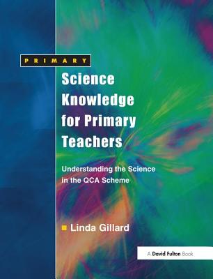 Science Knowledge for Primary Teachers: Understanding the Science in the QCA Scheme - Gillard, Linda