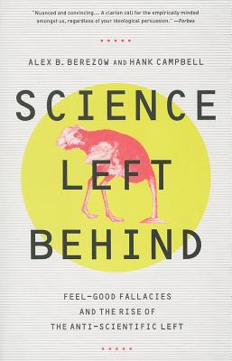 Science Left Behind: Feel-Good Fallacies and the Rise of the Anti-Scientific Left - Berezow, Alex, and Campbell, Hank