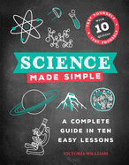 Science Made Simple: A Complete Guide in Ten Easy Lessons