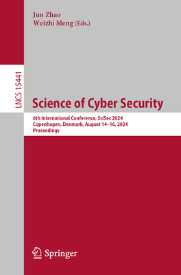 Science of Cyber Security: 6th International Conference, SciSec 2024, Copenhagen, Denmark, August 14-16, 2024, Proceedings - Zhao, Jun (Editor), and Meng, Weizhi (Editor)