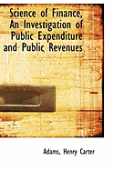 Science of Finance, an Investigation of Public Expenditure and Public Revenues