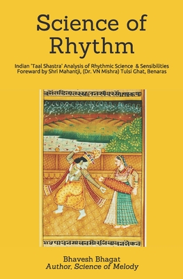 Science of Rhythm: Indian System of Musical Rhythm "Taal Shastra" Analysis of its Science and Sensibilities - Goswamy, Shri Shyam Manohar, and Mishra, Mahantji Shri Vishwambharnath, and Mridangacharya, Shri Mannuji