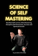 Science of Self Mastery: Manifest self-control, mind mastering, discipline, self-awareness, success and spiritual growth
