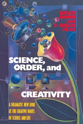 Science, Order, and Creativity: A Dramatic New Look at the Creative Roots of Science and Life - Bohm, David