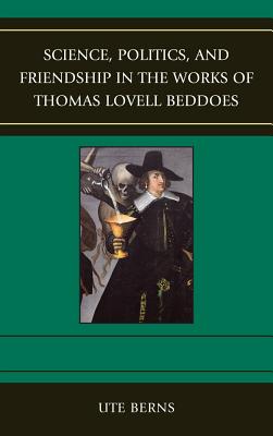 Science, Politics, and Friendship in the Works of Thomas Lovell Beddoes - Berns, Ute