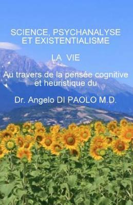 Science, Psychanalyse et Existentialisme: LA VIE, au travers de la pensee cognitive et heuristique - Di Paolo M D, Angelo