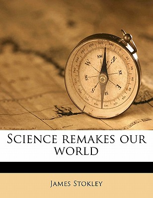 Science remakes our world - Stokley, James