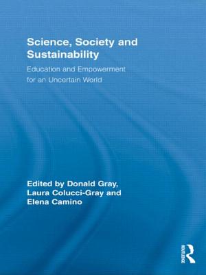 Science, Society and Sustainability: Education and Empowerment for an Uncertain World - Gray, Donald (Editor), and Colucci-Gray, Laura (Editor), and Camino, Elena (Editor)