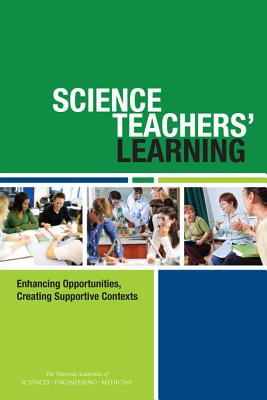 Science Teachers' Learning: Enhancing Opportunities, Creating Supportive Contexts - National Academies of Sciences Engineering and Medicine, and Division of Behavioral and Social Sciences and Education, and...