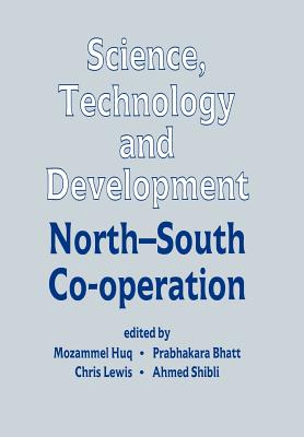 Science, Technology and Development: North-South Co-operation - Huq, Mozammel (Editor), and Bhatt, Prabhakara (Editor), and Lewis, Chris (Editor)