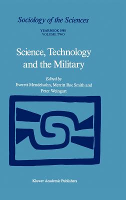 Science, Technology and the Military - Mendelsohn, E (Editor), and Smith, Merritt Roe (Editor), and Weingart, P (Editor)
