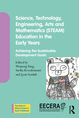 Science, Technology, Engineering, Arts, and Mathematics (STEAM) Education in the Early Years: Achieving the Sustainable Development Goals - Yang, Weipeng (Editor), and Kewalramani, Sarika (Editor), and Senthil, Jyoti (Editor)