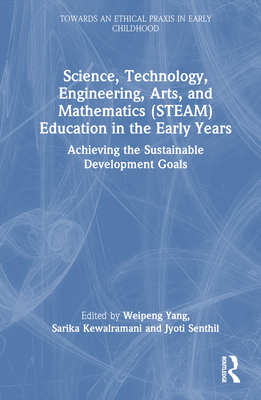 Science, Technology, Engineering, Arts, and Mathematics (STEAM) Education in the Early Years: Achieving the Sustainable Development Goals - Yang, Weipeng (Editor), and Kewalramani, Sarika (Editor), and Senthil, Jyoti (Editor)