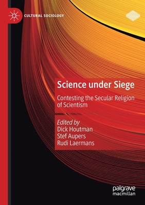 Science under Siege: Contesting the Secular Religion of Scientism - Houtman, Dick (Editor), and Aupers, Stef (Editor), and Laermans, Rudi (Editor)