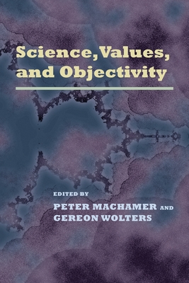 Science Values and Objectivity - Machamer, Peter (Editor), and Wolters, Gereon (Editor)