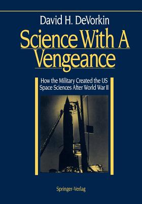 Science with a Vengeance: How the Military Created the Us Space Sciences After World War II - DeVorkin, David H