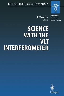 Science with the Vlt Interferometer: Proceedings of the Eso Workshop Held at Garching, Germany, 18-21 June 1996 - Paresce, Francesco (Editor)