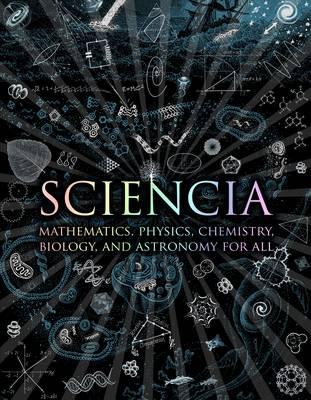 Sciencia: Mathematics, Physics, Chemistry, Biology and Astronomy for All - Polster, Burkard, and Cheshire, Gerard, and Tweed, Matt