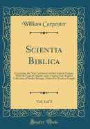 Scientia Biblica, Vol. 1 of 3: Containing the New Testament, in the Original Tongue, with the English Vulgate, and a Copious and Original Collection of Parallel Passages, Printed in Words at Length (Classic Reprint)