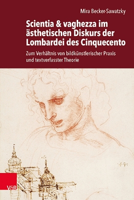 Scientia & Vaghezza Im Asthetischen Diskurs Der Lombardei Des Cinquecento: Zum Verhaltnis Von Bildkunstlerischer Praxis Und Textverfasster Theorie - Becker-Sawatzky, Mira